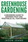 Greenhouse Gardening - A Beginners Guide To Growing Fruit and Vegetables All Year Round