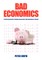Bad Economics Pestilent Economists, Profligate Governments, Debt, Dependency & Despair