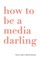 How to Be a Media Darling