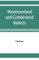 Westmoreland and Cumberland dialects. Dialogues, poems, songs, and ballads