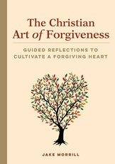 The Christian Art of Forgiveness The Christian Art of Forgiveness