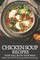 Chicken Soup Recipes That Will Blow Your Mind